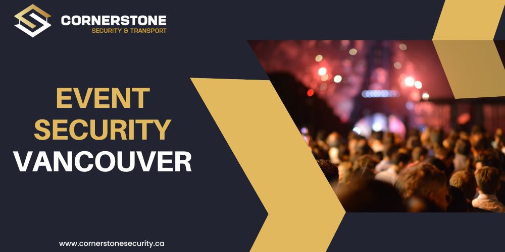 Event Security Vancouver: Ensuring Safe and Seamless Gatherings with Cornerstone Security & Transport