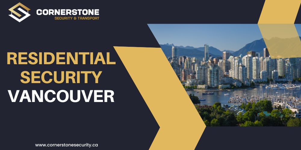 Residential Security in Vancouver: Protecting Your Home with Cornerstone Security & Transport