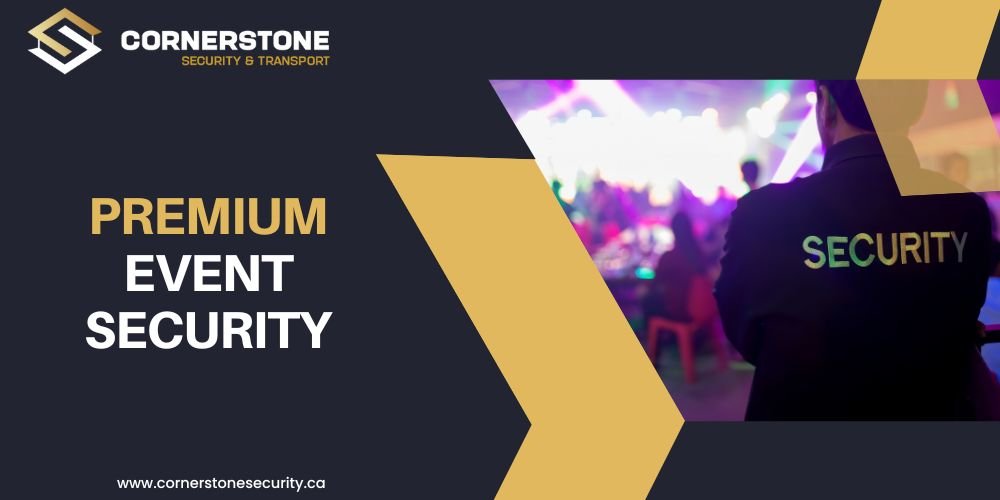 Premium Event Security in Vancouver: Cornerstone Security & Transport’s Commitment to Excellence